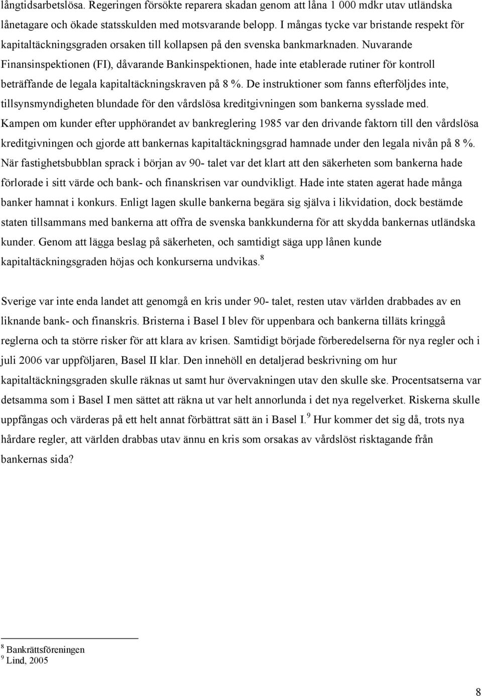 Nuvarande Finansinspektionen (FI), dåvarande Bankinspektionen, hade inte etablerade rutiner för kontroll beträffande de legala kapitaltäckningskraven på 8 %.