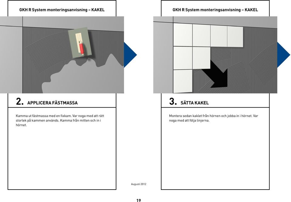 Var noga med att rätt storlek på kammen används.