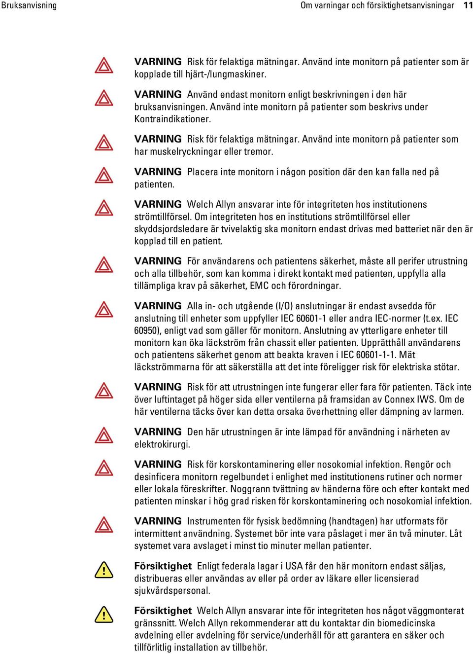 Använd inte monitorn på patienter som har muskelryckningar eller tremor. VARNING Placera inte monitorn i någon position där den kan falla ned på patienten.