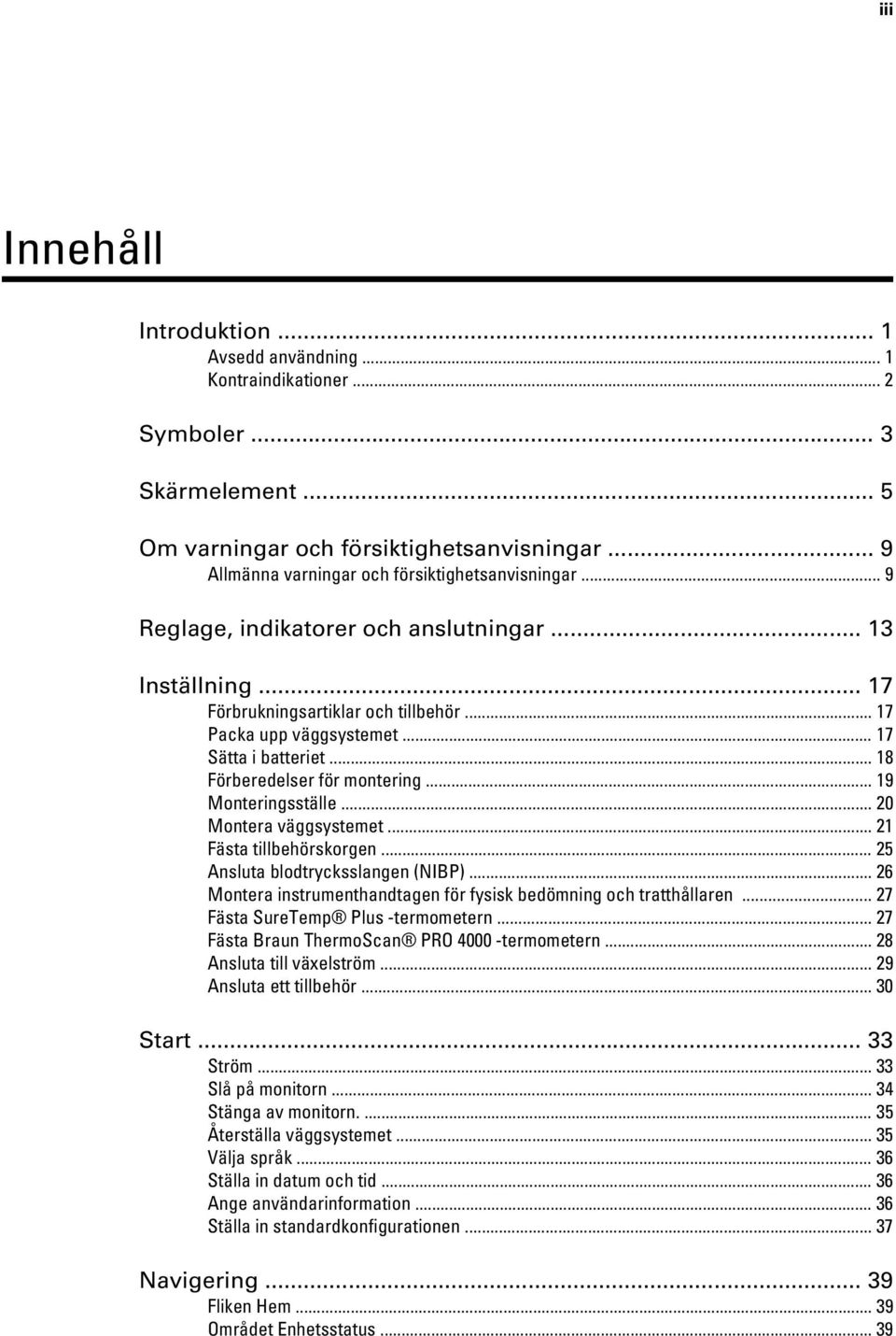 .. 17 Sätta i batteriet... 18 Förberedelser för montering... 19 Monteringsställe... 20 Montera väggsystemet... 21 Fästa tillbehörskorgen... 25 Ansluta blodtrycksslangen (NIBP).