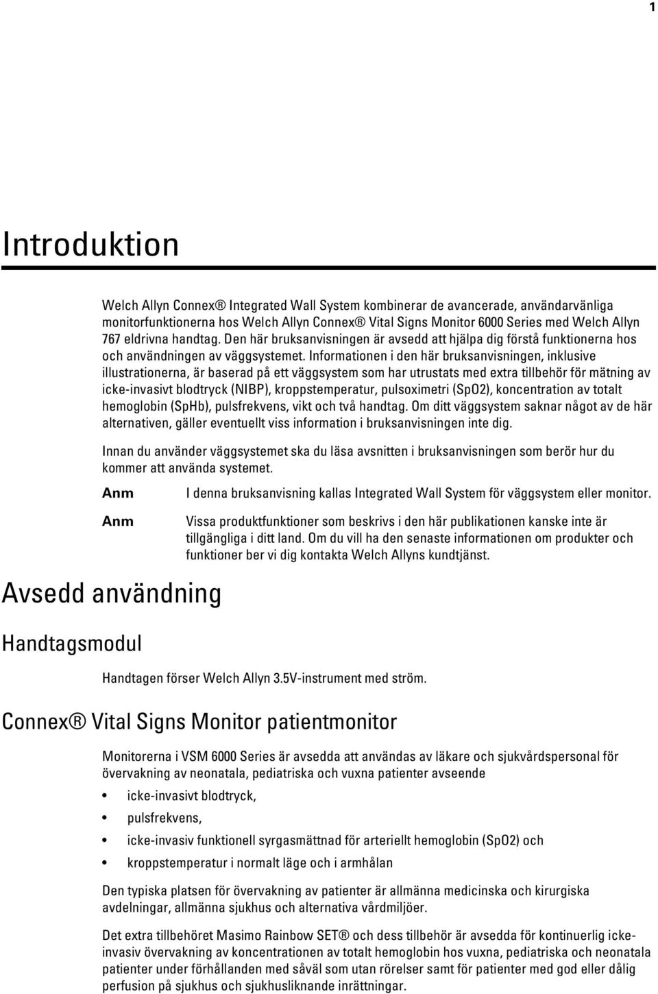 Informationen i den här bruksanvisningen, inklusive illustrationerna, är baserad på ett väggsystem som har utrustats med extra tillbehör för mätning av icke-invasivt blodtryck (NIBP),