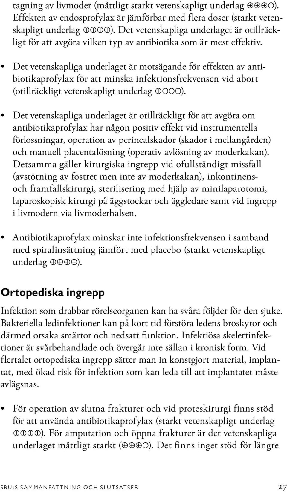 Det vetenskapliga underlaget är motsägande för effekten av antibiotikaprofylax för att minska infektionsfrekvensen vid abort (otillräckligt vetenskapligt underlag ).