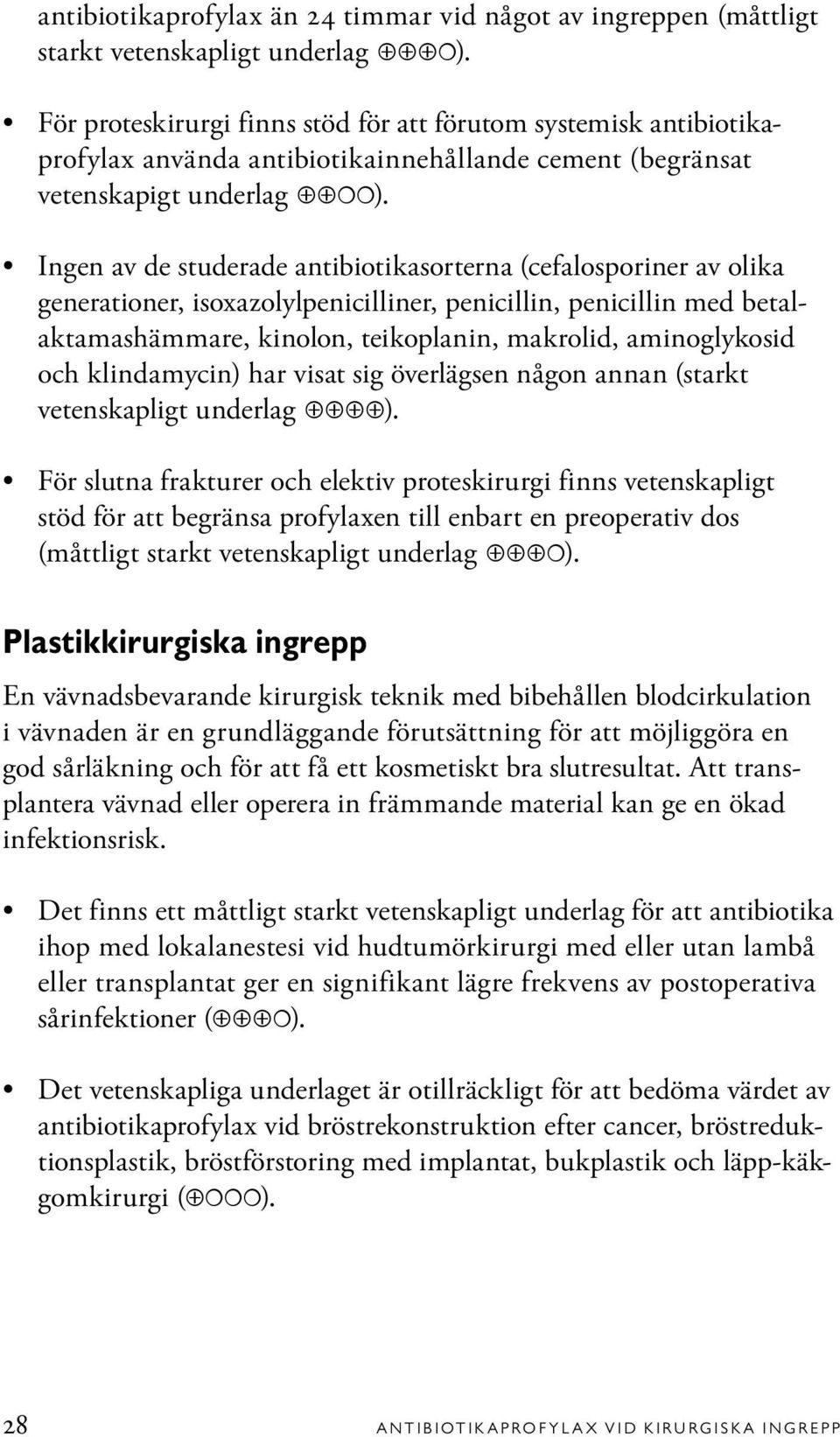 Ingen av de studerade antibiotikasorterna (cefalosporiner av olika generationer, isoxazolylpenicilliner, penicillin, penicillin med betalaktamashämmare, kinolon, teikoplanin, makrolid, aminoglykosid