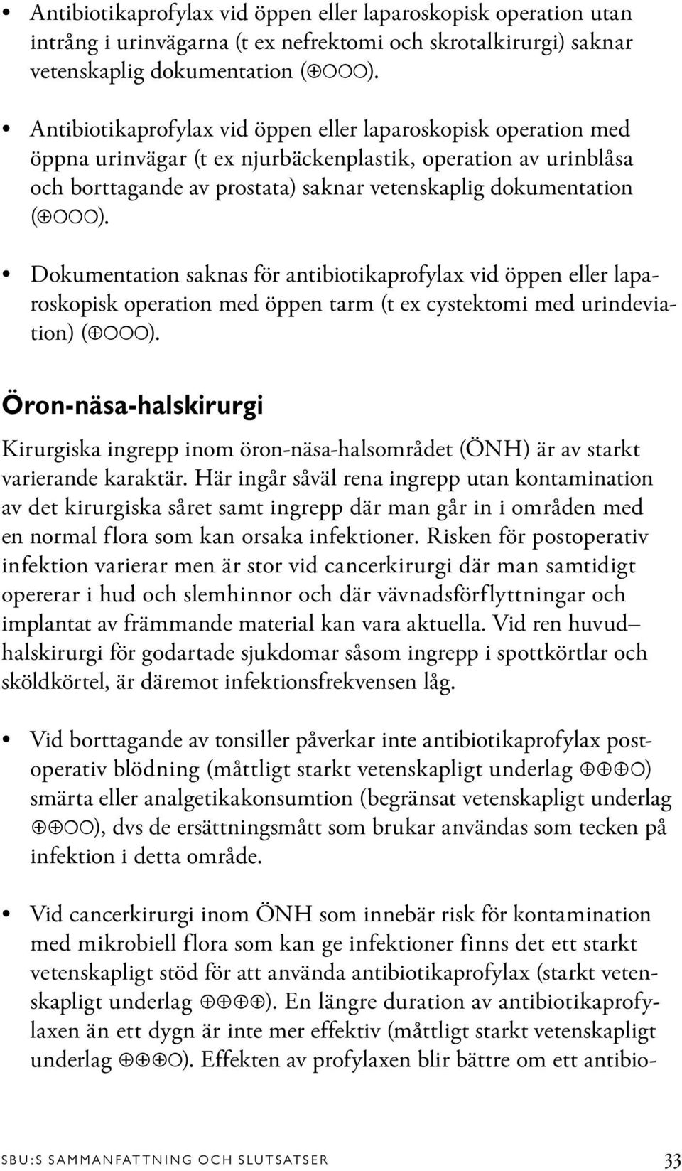 Dokumentation saknas för antibiotikaprofylax vid öppen eller laparoskopisk operation med öppen tarm (t ex cystektomi med urindeviation) ( ).