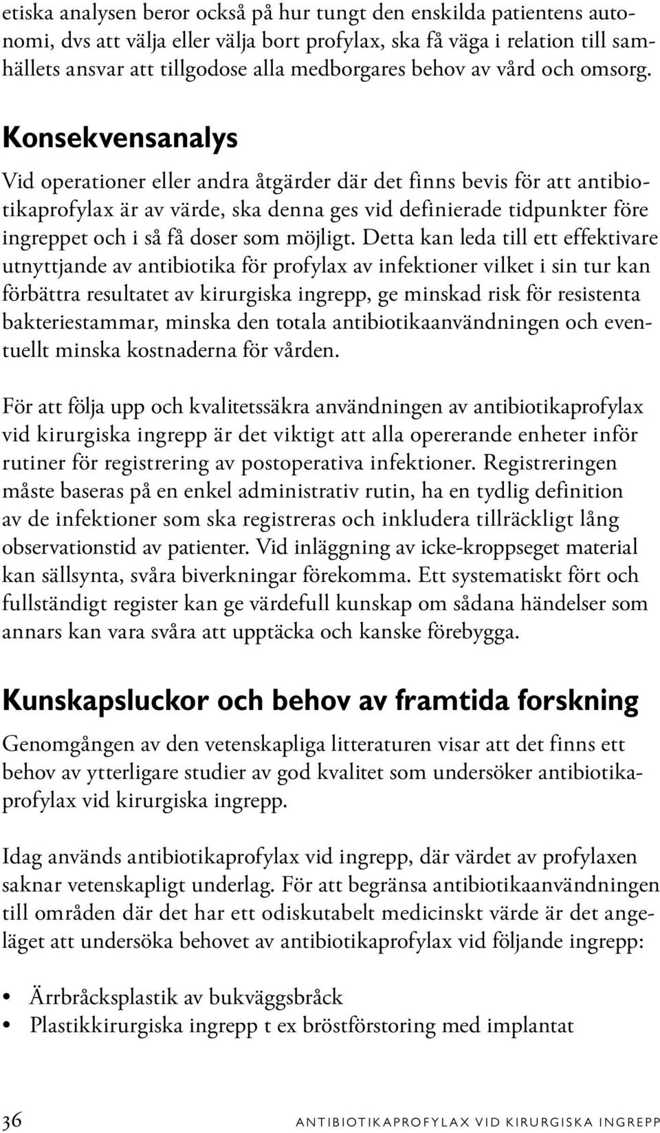 Konsekvensanalys Vid operationer eller andra åtgärder där det finns bevis för att antibiotikaprofylax är av värde, ska denna ges vid definierade tidpunkter före ingreppet och i så få doser som