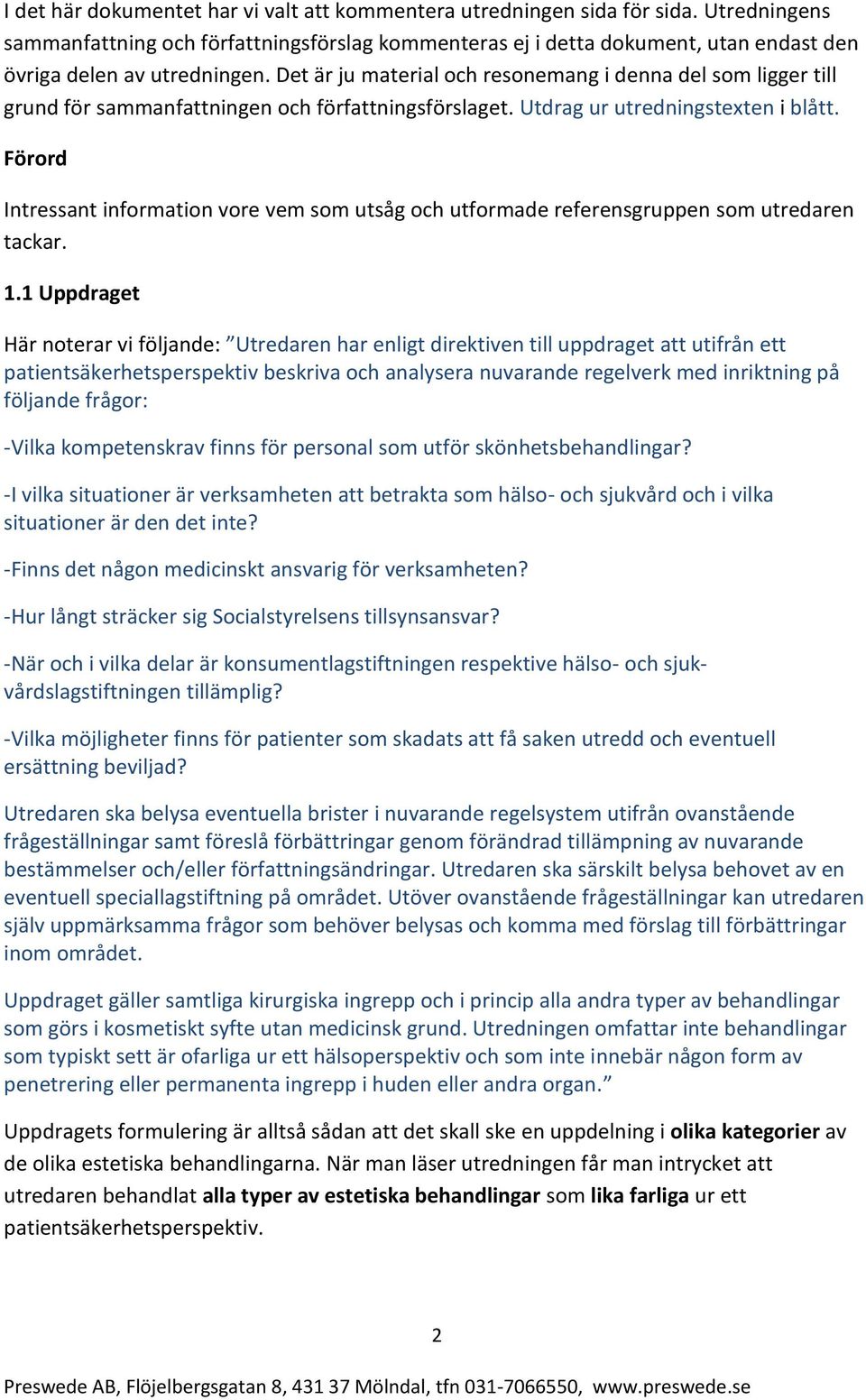 Det är ju material och resonemang i denna del som ligger till grund för sammanfattningen och författningsförslaget. Utdrag ur utredningstexten i blått.