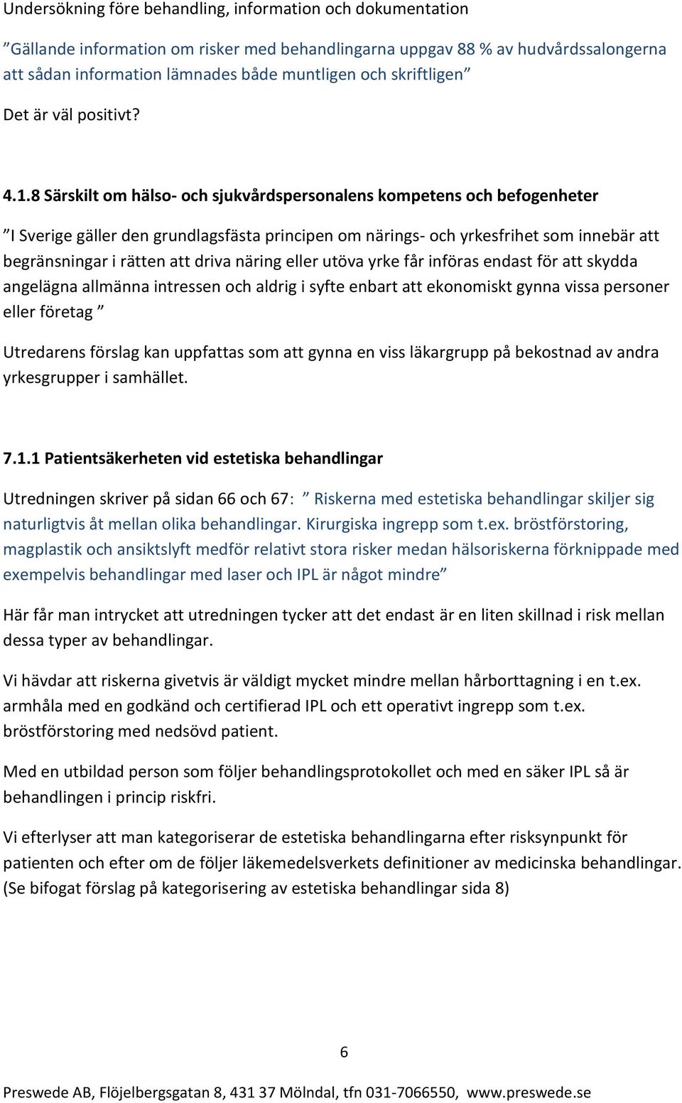 8 Särskilt om hälso- och sjukvårdspersonalens kompetens och befogenheter I Sverige gäller den grundlagsfästa principen om närings- och yrkesfrihet som innebär att begränsningar i rätten att driva