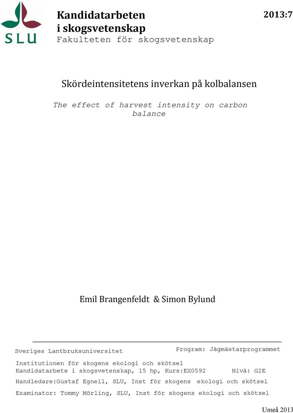 Institutionen för skogens ekologi och skötsel Kandidatarbete i skogsvetenskap, 15 hp, Kurs:EX0592 Nivå: G2E Handledare:Gustaf