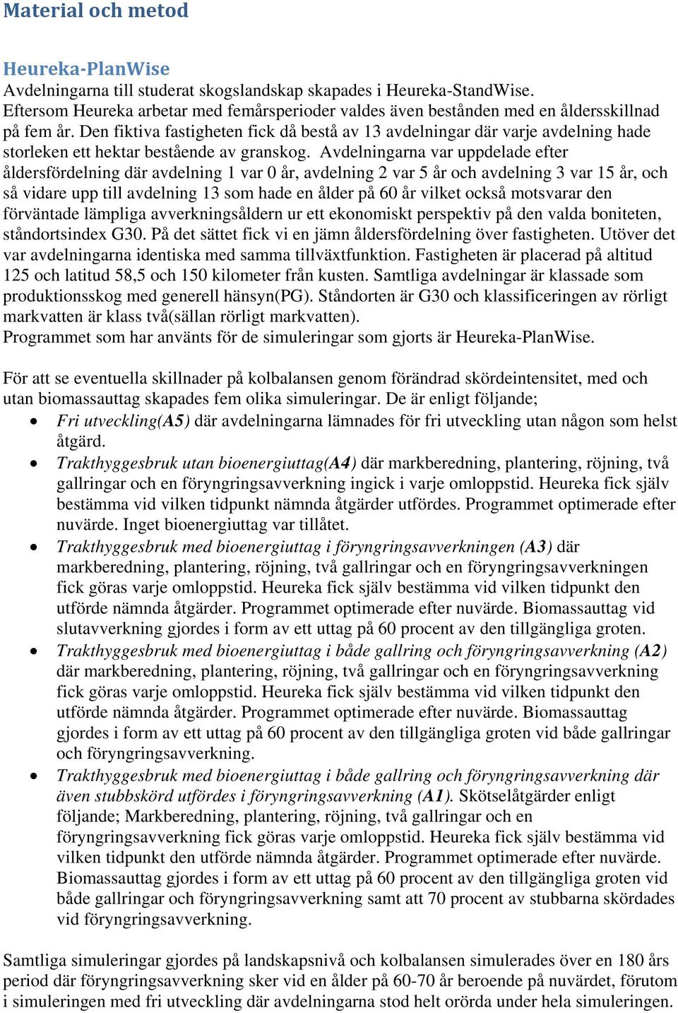 Den fiktiva fastigheten fick då bestå av 13 avdelningar där varje avdelning hade storleken ett hektar bestående av granskog.