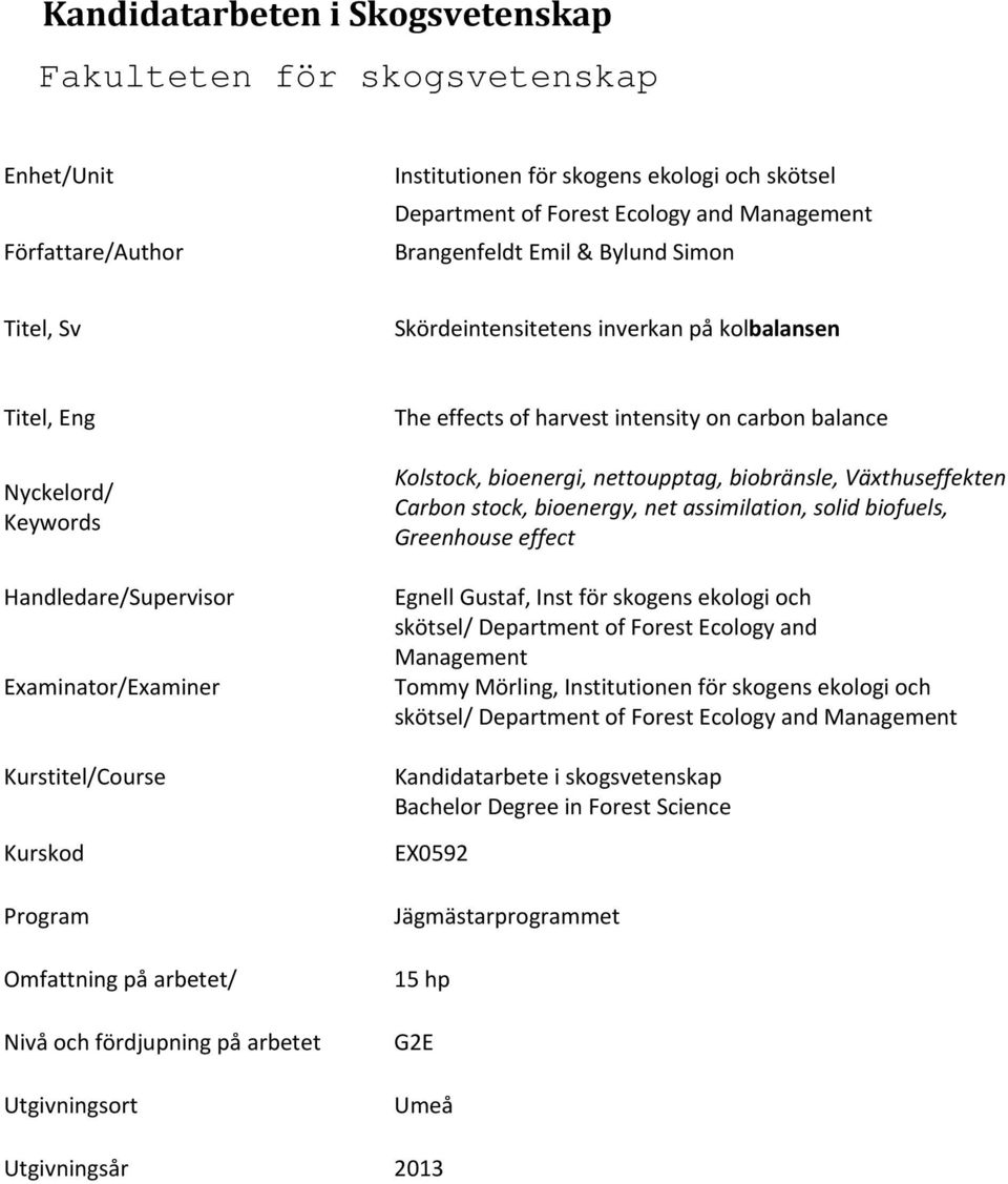 Nivå och fördjupning på arbetet Utgivningsort The effects of harvest intensity on carbon balance Kolstock, bioenergi, nettoupptag, biobränsle, Växthuseffekten Carbon stock, bioenergy, net