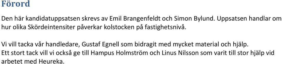 Vi vill tacka vår handledare, Gustaf Egnell som bidragit med mycket material och hjälp.