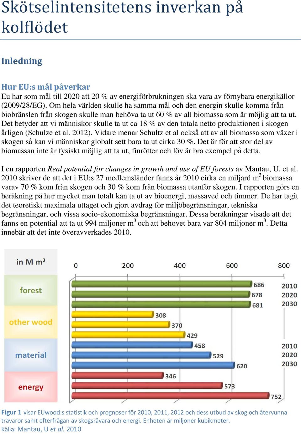 Det betyder att vi människor skulle ta ut ca 18 % av den totala netto produktionen i skogen årligen (Schulze et al. 2012).