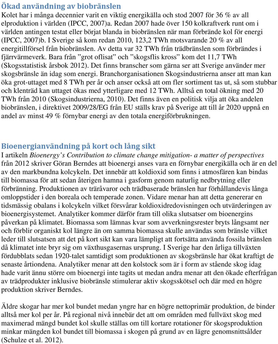 I Sverige så kom redan 2010, 123,2 TWh motsvarande 20 % av all energitillförsel från biobränslen. Av detta var 32 TWh från trädbränslen som förbrändes i fjärrvärmeverk.