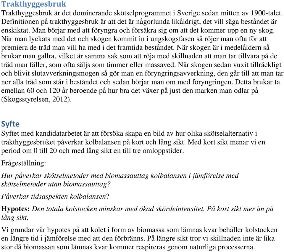 När man lyckats med det och skogen kommit in i ungskogsfasen så röjer man ofta för att premiera de träd man vill ha med i det framtida beståndet.