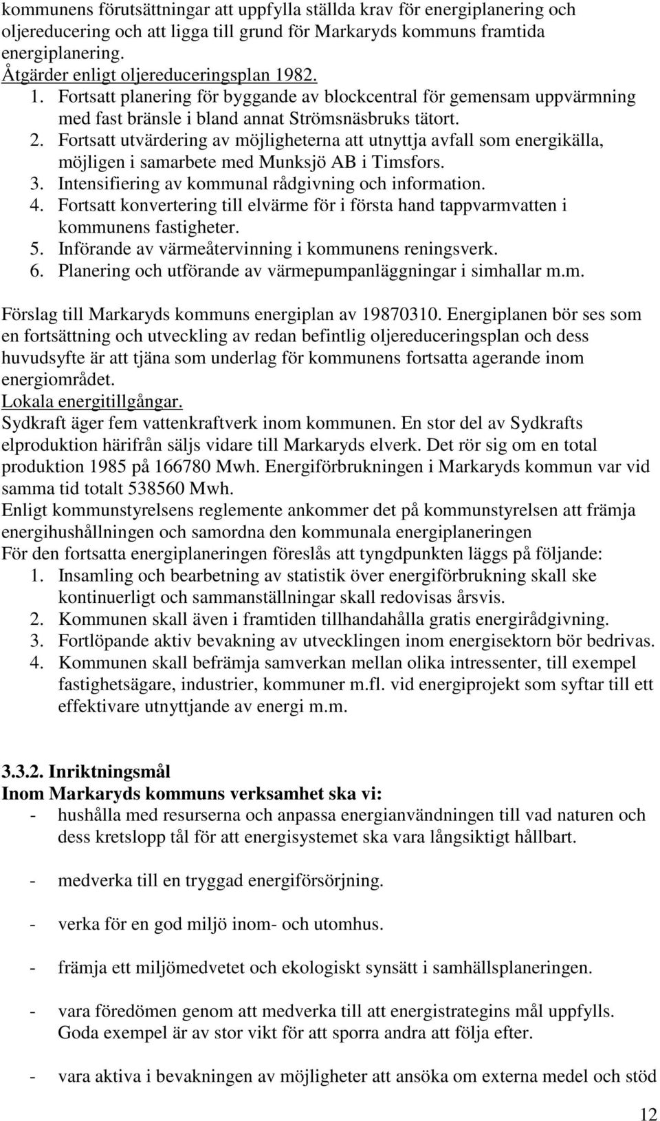 Fortsatt utvärdering av möjligheterna att utnyttja avfall som energikälla, möjligen i samarbete med Munksjö AB i Timsfors. 3. Intensifiering av kommunal rådgivning och information. 4.