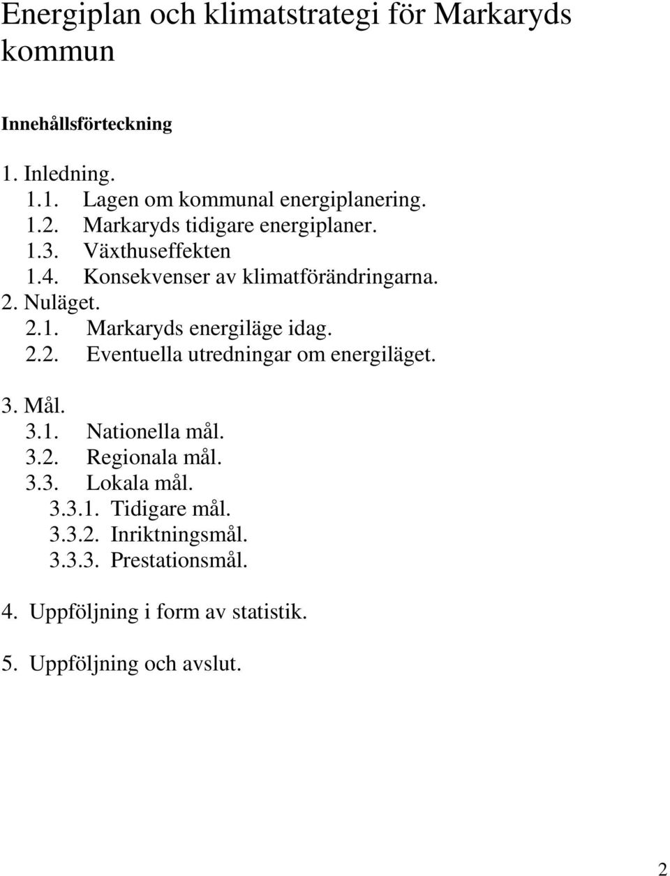 2.2. Eventuella utredningar om energiläget. 3. Mål. 3.1. Nationella mål. 3.2. Regionala mål. 3.3. Lokala mål. 3.3.1. Tidigare mål.