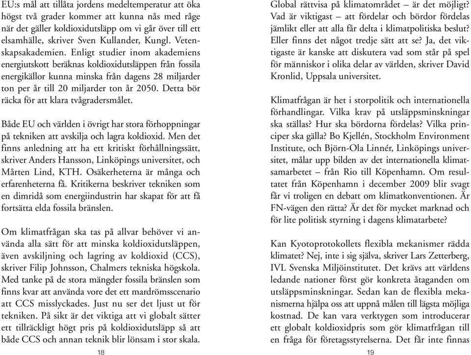 Detta bör räcka för att klara tvågradersmålet. Både EU och världen i övrigt har stora förhoppningar på tekniken att avskilja och lagra koldioxid.