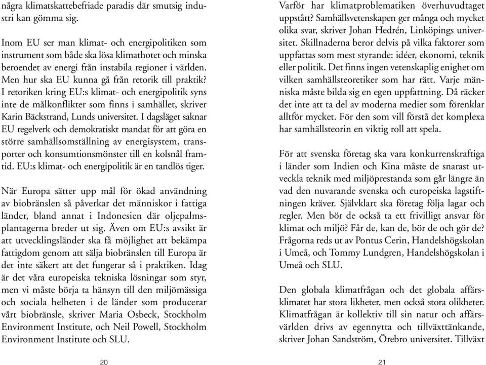 Men hur ska EU kunna gå från retorik till praktik? I retoriken kring EU:s klimat- och energipolitik syns inte de målkonflikter som finns i samhället, skriver Karin Bäckstrand, Lunds universitet.