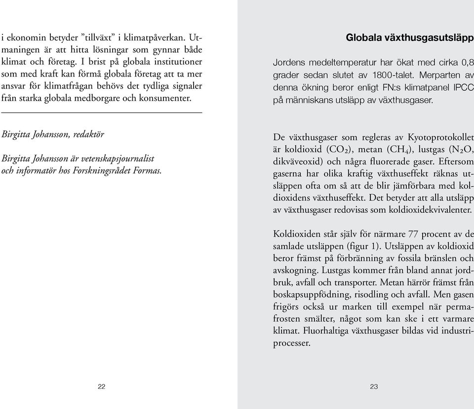 Globala växthusgasutsläpp Jordens medeltemperatur har ökat med cirka 0,8 grader sedan slutet av 1800-talet.