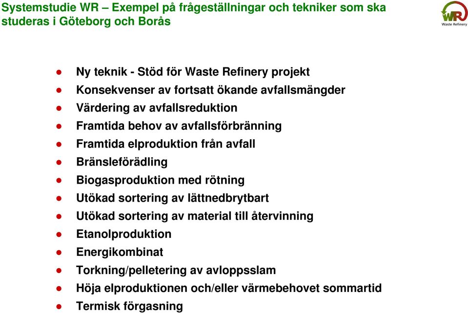 från avfall Bränsleförädling Biogasproduktion med rötning Utökad sortering av lättnedbrytbart Utökad sortering av material till