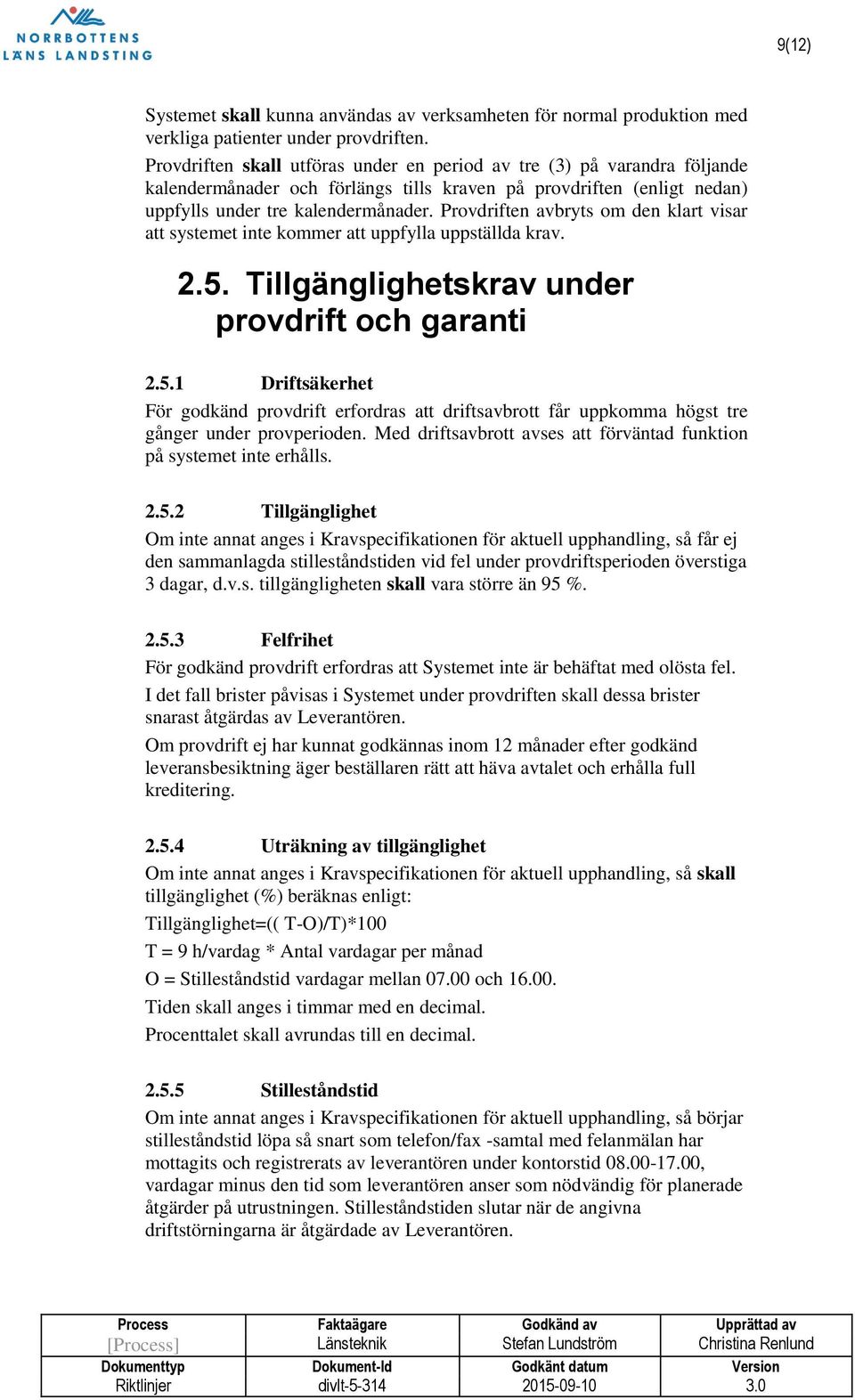 Provdriften avbryts om den klart visar att systemet inte kommer att uppfylla uppställda krav. 2.5.