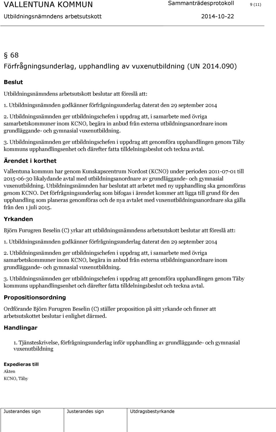 Utbildningsnämnden ger utbildningschefen i uppdrag att, i samarbete med övriga samarbetskommuner inom KCNO, begära in anbud från externa utbildningsanordnare inom grundläggande- och gymnasial