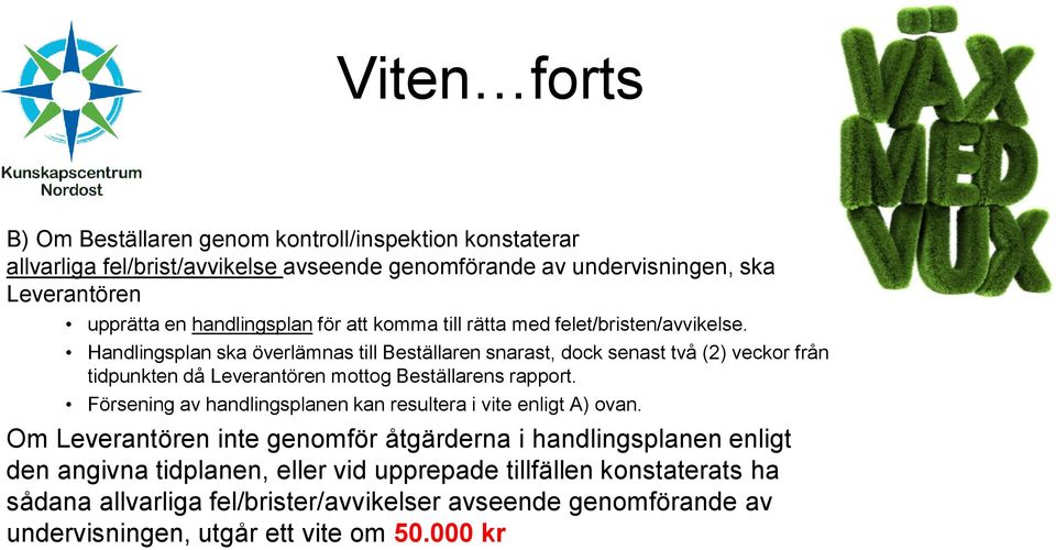 Handlingsplan ska överlämnas till Beställaren snarast, dock senast två (2) veckor från tidpunkten då Leverantören mottog Beställarens rapport.