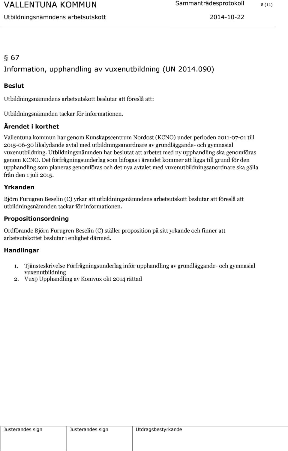 Ärendet i korthet Vallentuna kommun har genom Kunskapscentrum Nordost (KCNO) under perioden 2011-07-01 till 2015-06-30 likalydande avtal med utbildningsanordnare av grundläggande- och gymnasial