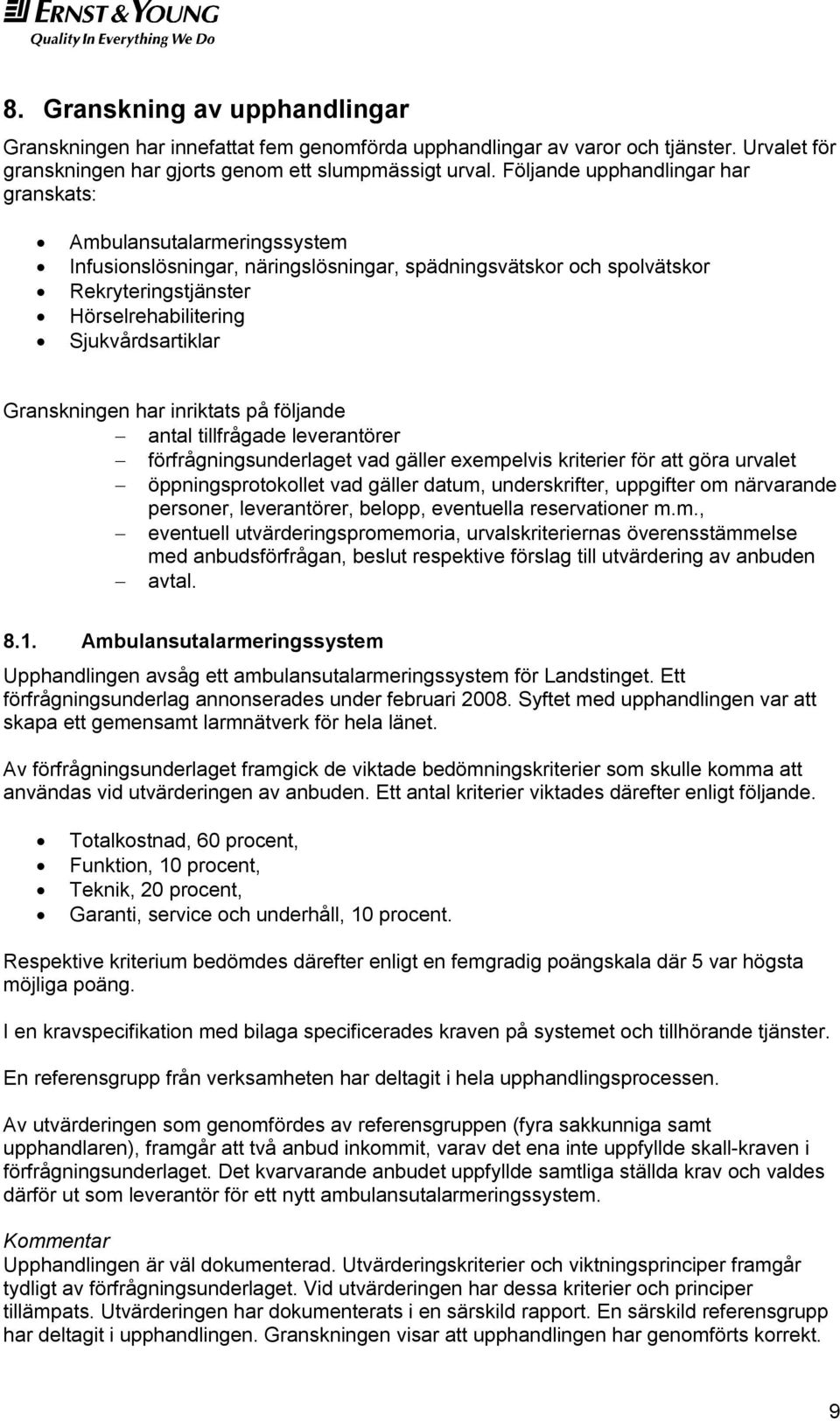 Granskningen har inriktats på följande antal tillfrågade leverantörer förfrågningsunderlaget vad gäller exempelvis kriterier för att göra urvalet öppningsprotokollet vad gäller datum, underskrifter,