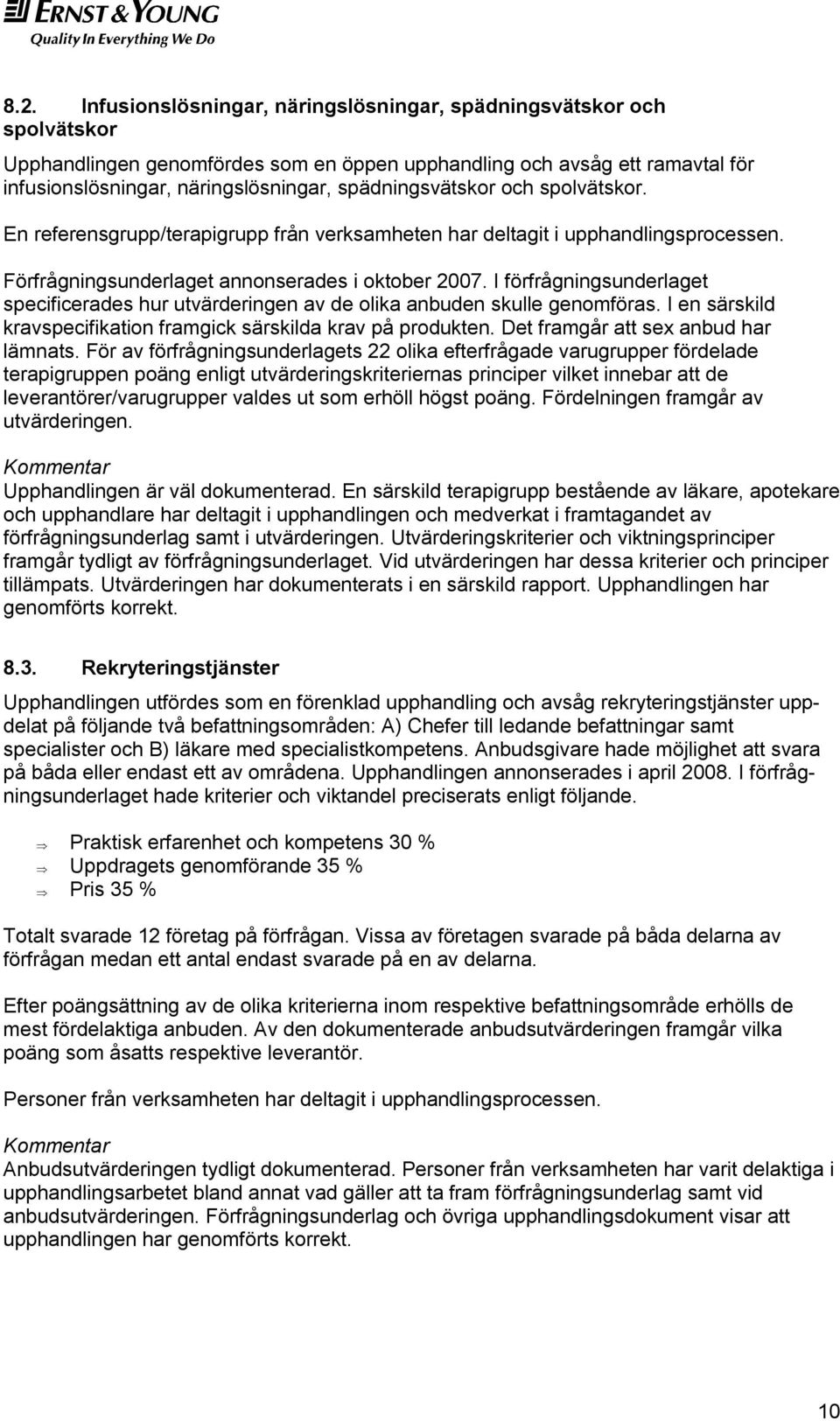 I förfrågningsunderlaget specificerades hur utvärderingen av de olika anbuden skulle genomföras. I en särskild kravspecifikation framgick särskilda krav på produkten.