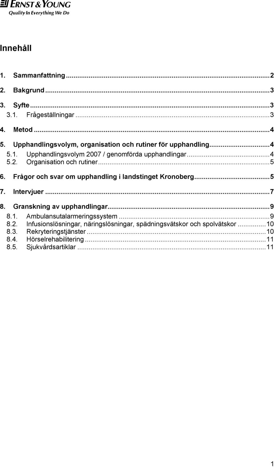 ..5 6. Frågor och svar om upphandling i landstinget Kronoberg...5 7. Intervjuer...7 8. Granskning av upphandlingar...9 8.1.