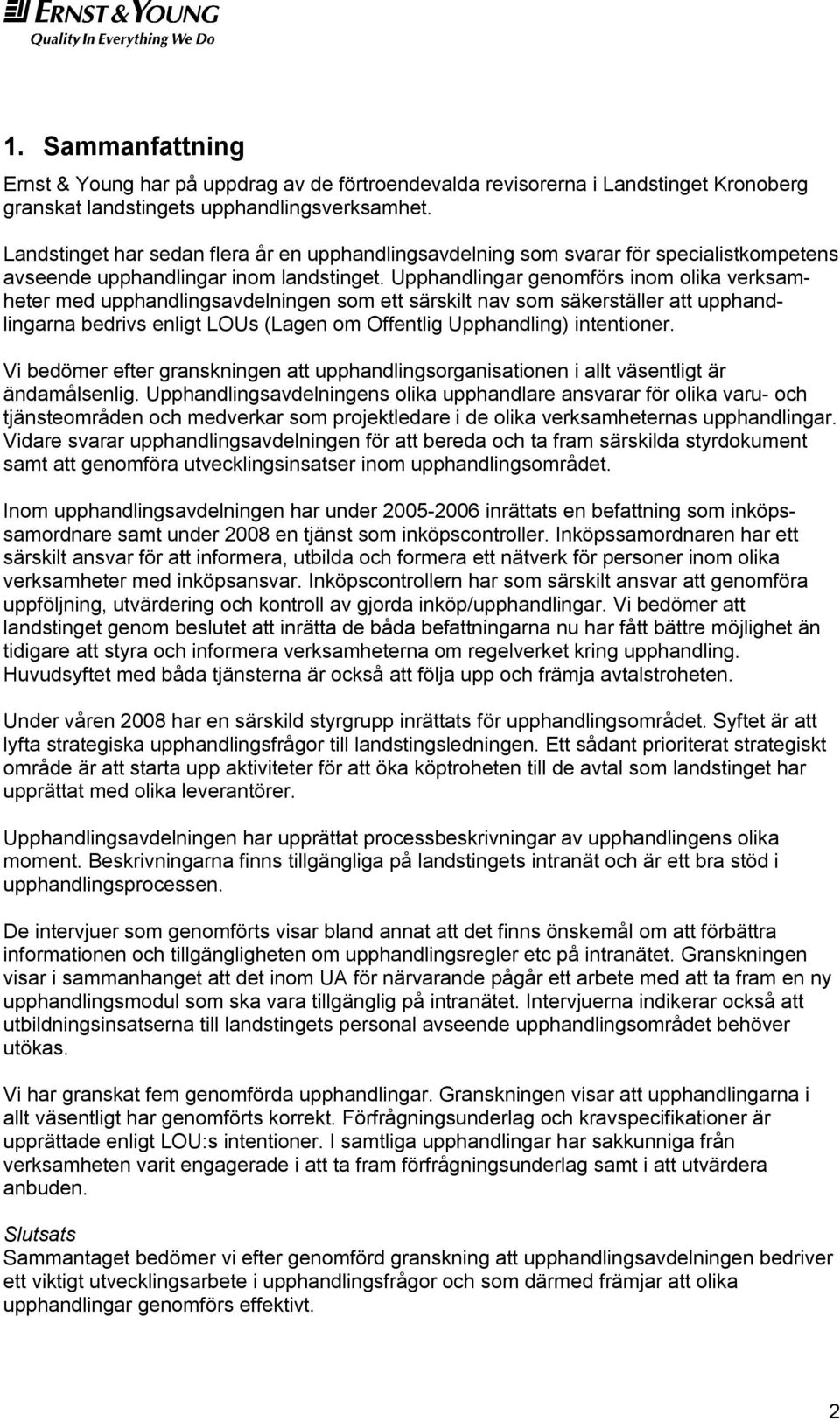 Upphandlingar genomförs inom olika verksamheter med upphandlingsavdelningen som ett särskilt nav som säkerställer att upphandlingarna bedrivs enligt LOUs (Lagen om Offentlig Upphandling) intentioner.