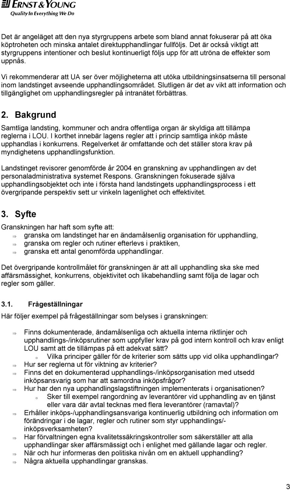 Vi rekommenderar att UA ser över möjligheterna att utöka utbildningsinsatserna till personal inom landstinget avseende upphandlingsområdet.