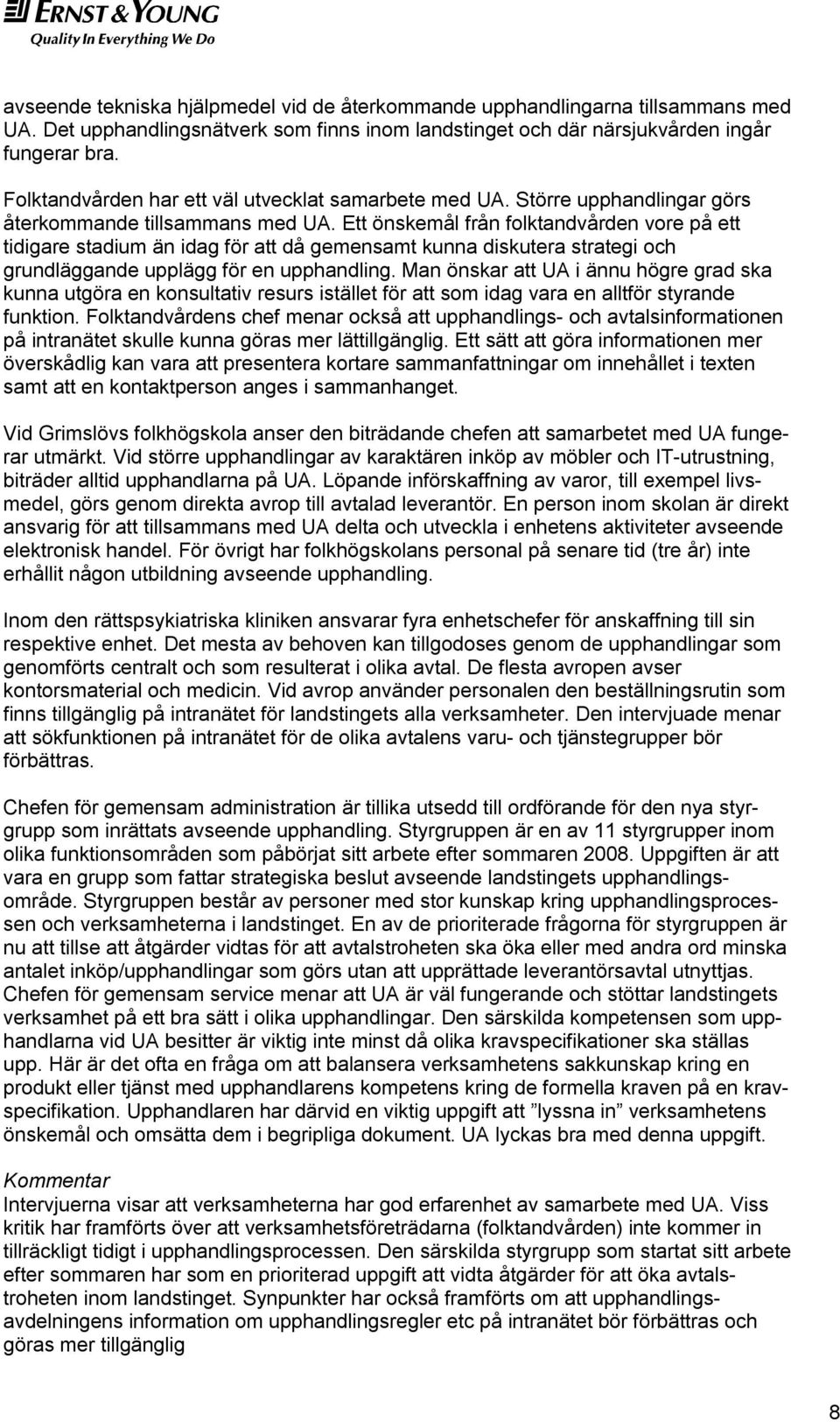 Ett önskemål från folktandvården vore på ett tidigare stadium än idag för att då gemensamt kunna diskutera strategi och grundläggande upplägg för en upphandling.