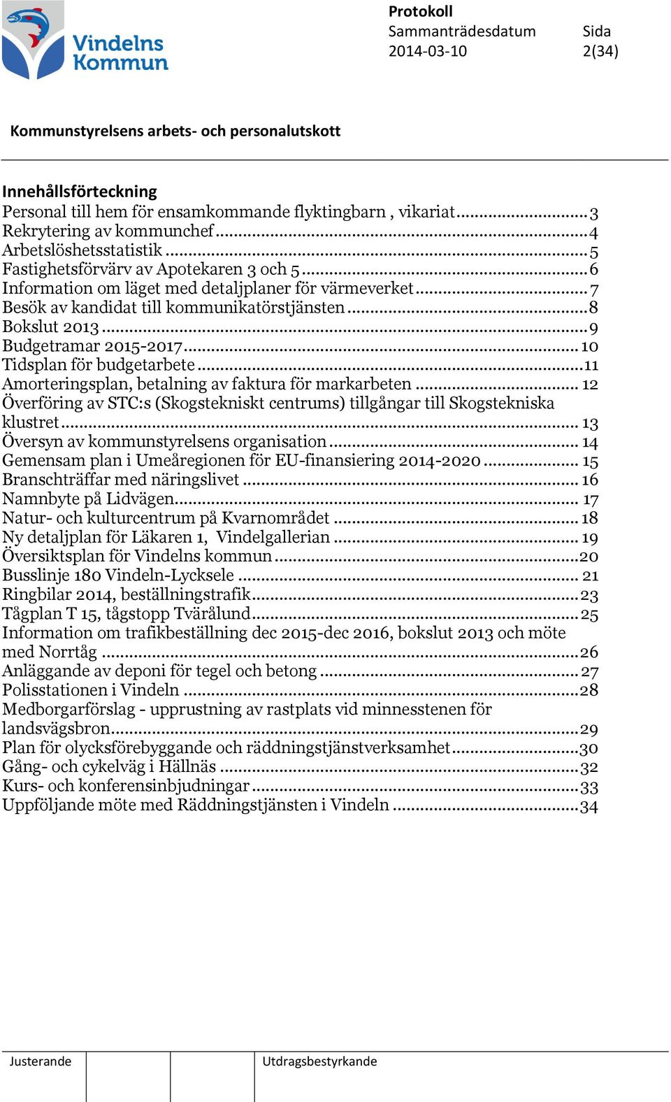 .. 11 Amorteringsplan, betalning av faktura för markarbeten... 12 Överföring av STC:s (Skogstekniskt centrums) tillgångar till Skogstekniska klustret... 13 Översyn av kommunstyrelsens organisation.