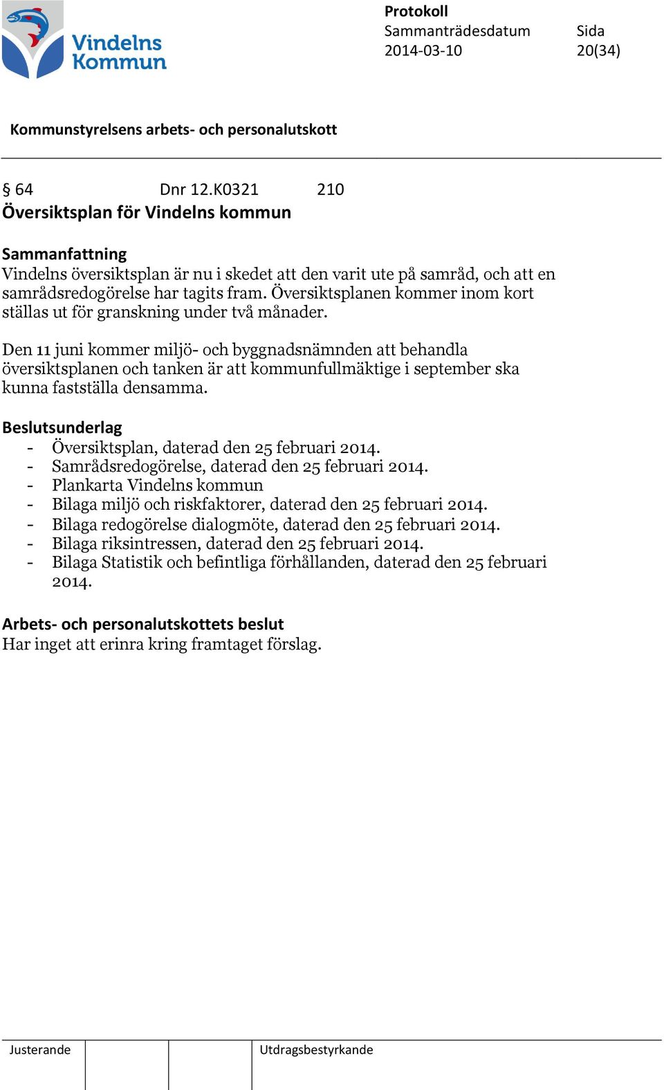 Den 11 juni kommer miljö- och byggnadsnämnden att behandla översiktsplanen och tanken är att kommunfullmäktige i september ska kunna fastställa densamma. - Översiktsplan, daterad den 25 februari 2014.