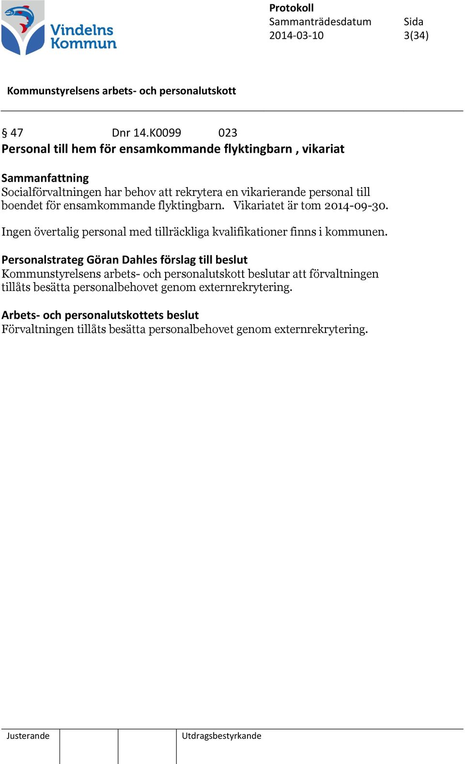 personal till boendet för ensamkommande flyktingbarn. Vikariatet är tom 2014-09-30.