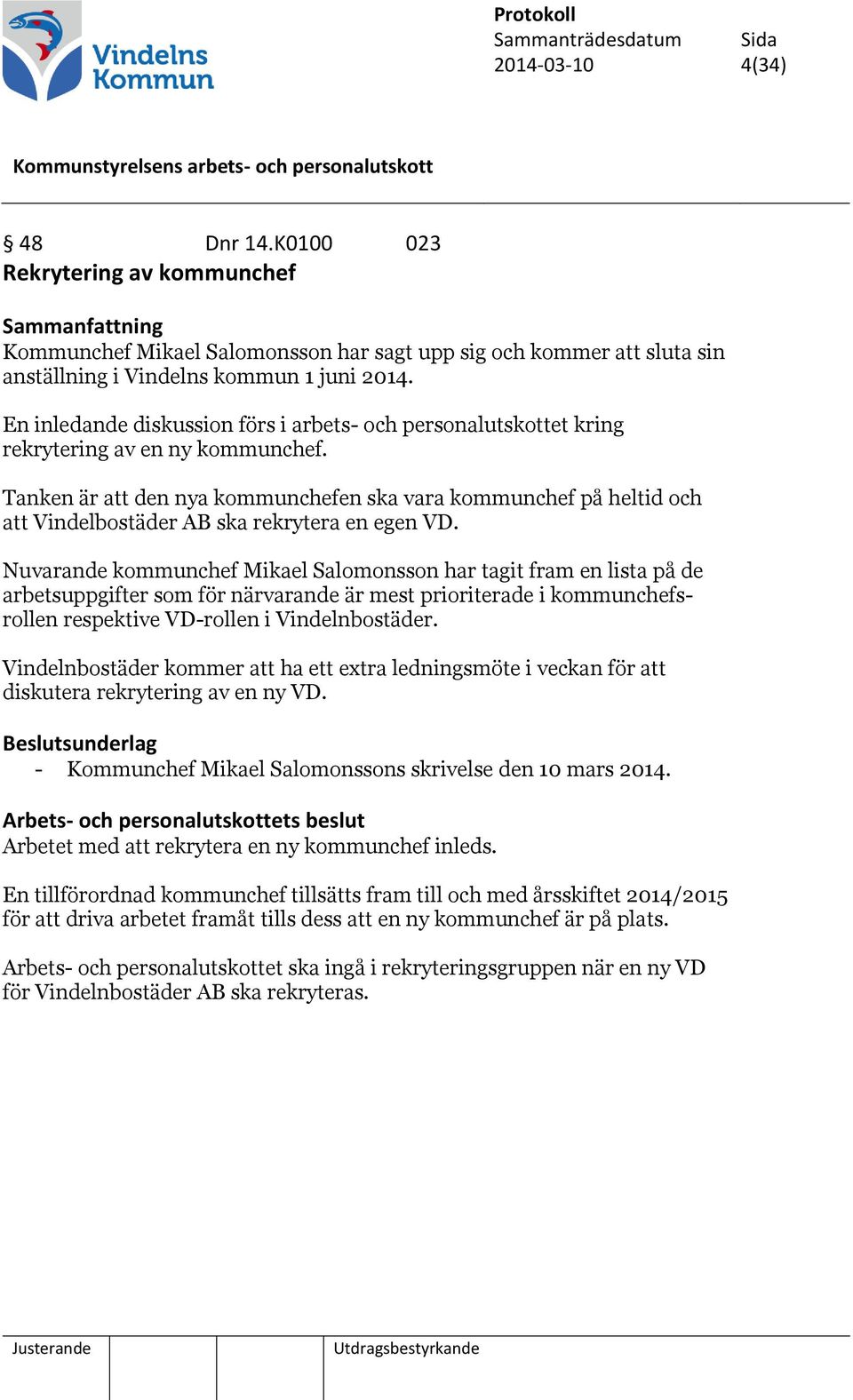 Tanken är att den nya kommunchefen ska vara kommunchef på heltid och att Vindelbostäder AB ska rekrytera en egen VD.