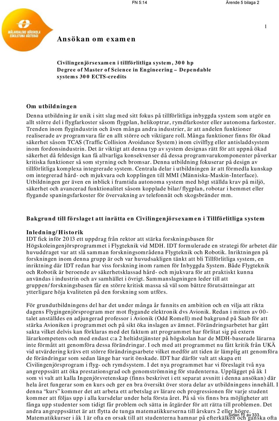 Trenden inom flygindustrin och även många andra industrier, är att andelen funktioner realiserade av programvara får en allt större och viktigare roll.