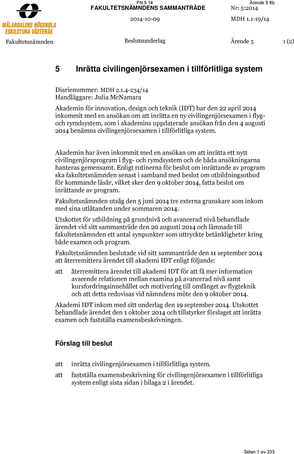 design och teknik (IDT) har den 22 april 2014 inkommit med en ansökan om att inrätta en ny civilingenjörsexamen i flygoch rymdsystem, som i akademins uppdaterade ansökan från den 4 augusti 2014