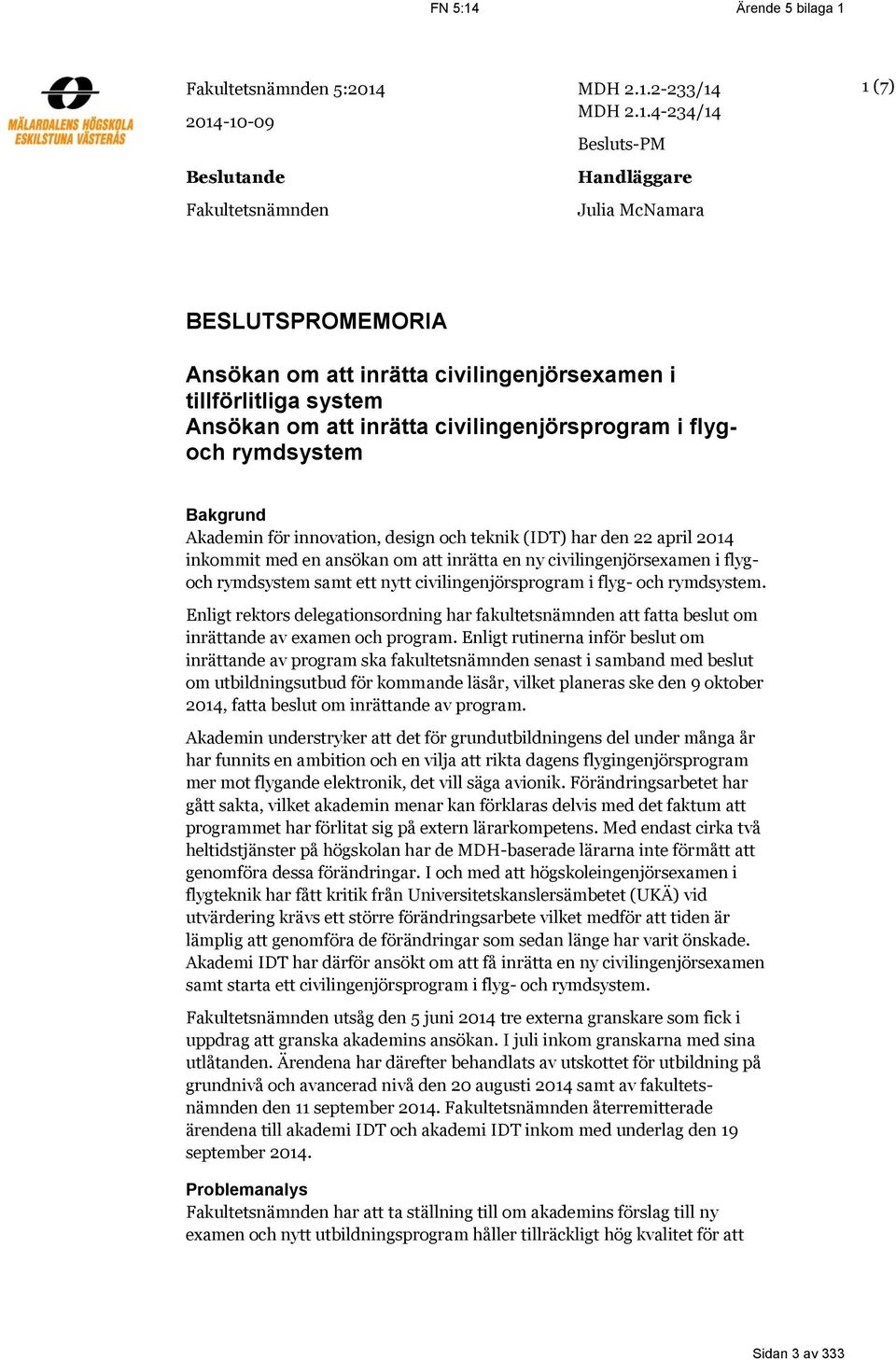 2014-10-09 Beslutande Fakultetsnämnden MDH 2.1.2-233/14 MDH 2.1.4-234/14 Besluts-PM Handläggare Julia McNamara 1 (7) BESLUTSPROMEMORIA Ansökan om att inrätta civilingenjörsexamen i tillförlitliga