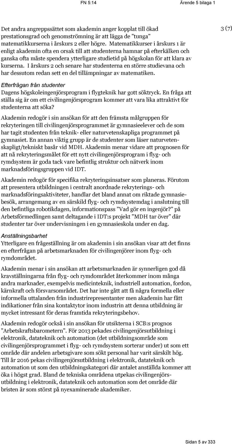 I årskurs 2 och senare har studenterna en större studievana och har dessutom redan sett en del tillämpningar av matematiken.