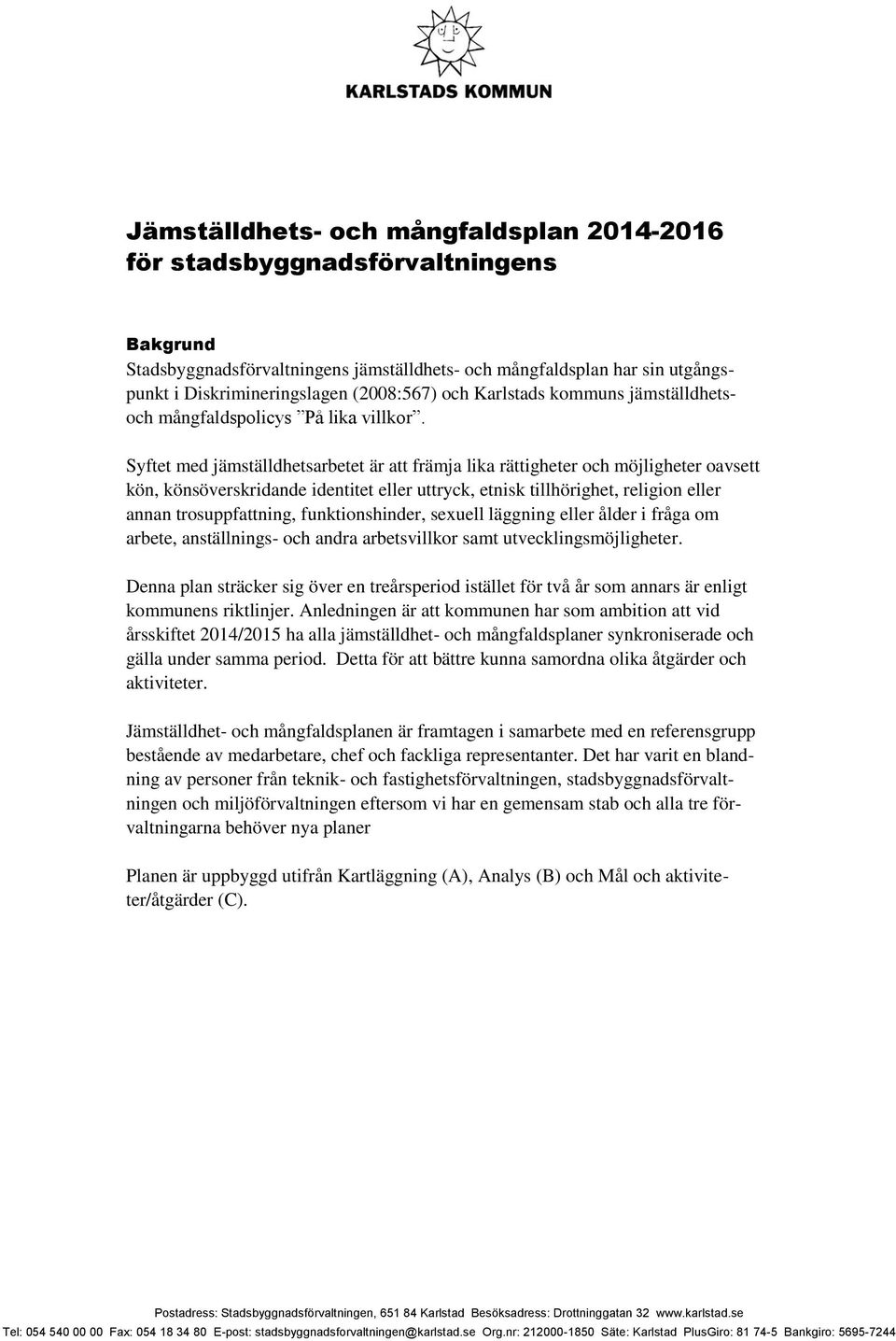 Syftet med jämställdhetsarbetet är att främja lika rättigheter och möjligheter oavsett kön, könsöverskridande identitet eller uttryck, etnisk tillhörighet, religion eller annan trosuppfattning,