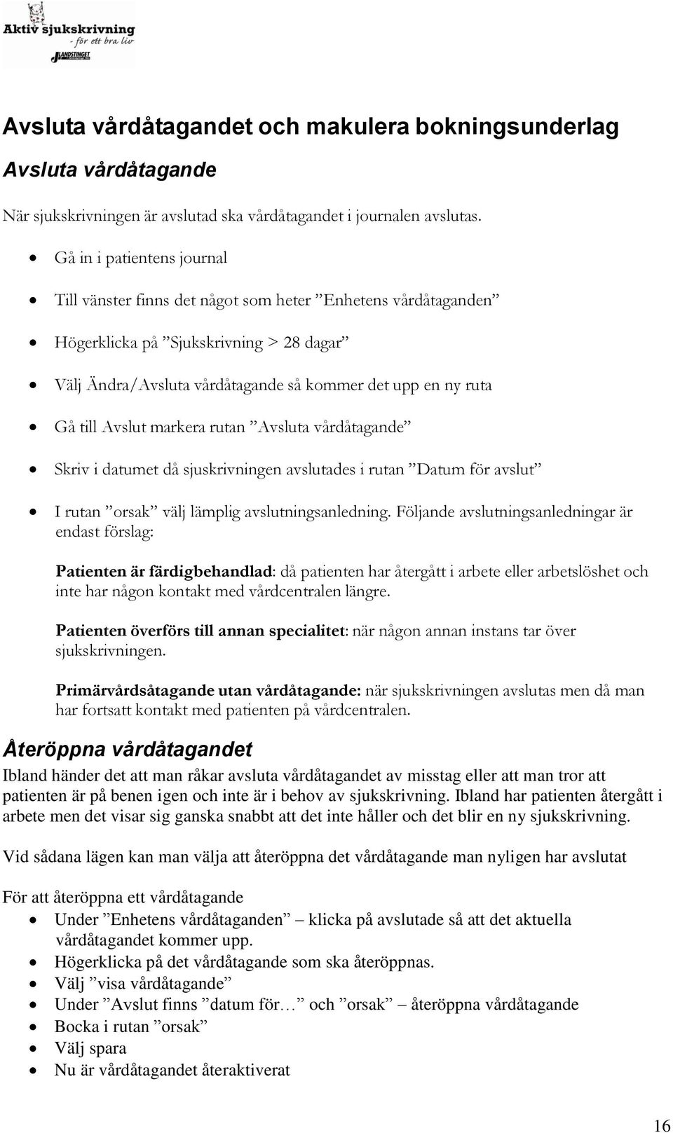 Avslut markera rutan Avsluta vårdåtagande Skriv i datumet då sjuskrivningen avslutades i rutan Datum för avslut I rutan orsak välj lämplig avslutningsanledning.