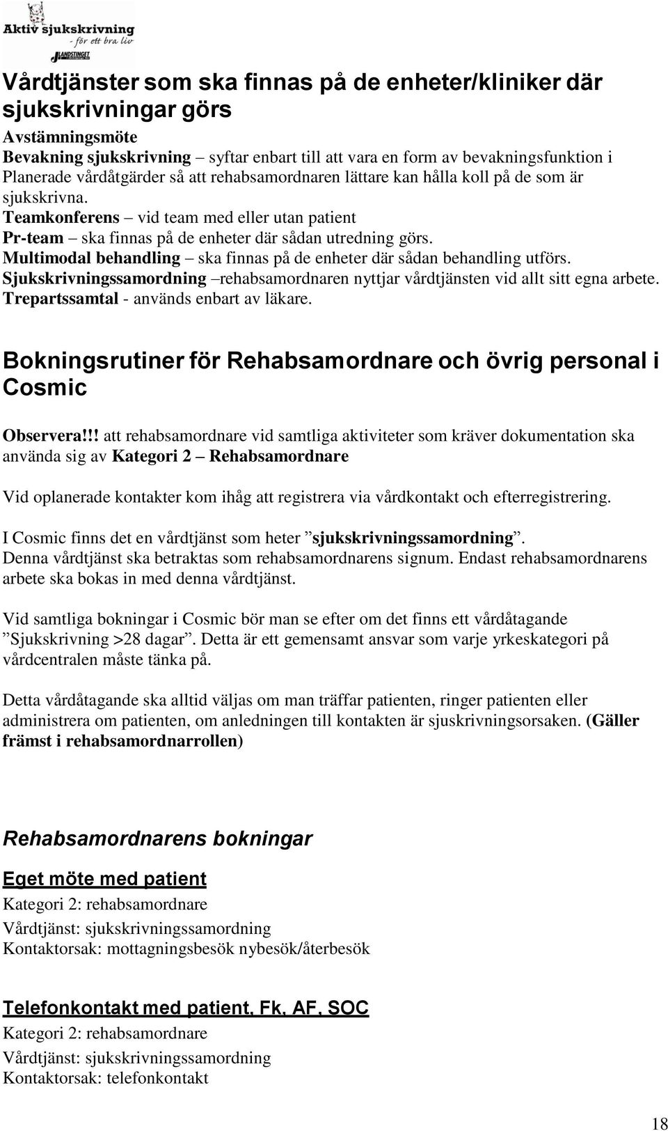 Multimodal behandling ska finnas på de enheter där sådan behandling utförs. Sjukskrivningssamordning rehabsamordnaren nyttjar vårdtjänsten vid allt sitt egna arbete.