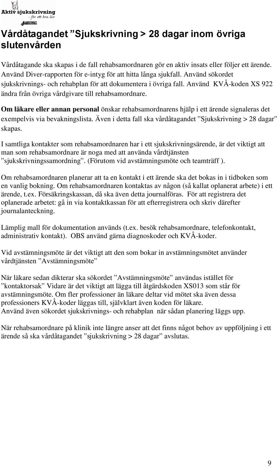 Använd KVÅ-koden XS 922 ändra från övriga vårdgivare till rehabsamordnare. Om läkare eller annan personal önskar rehabsamordnarens hjälp i ett ärende signaleras det exempelvis via bevakningslista.