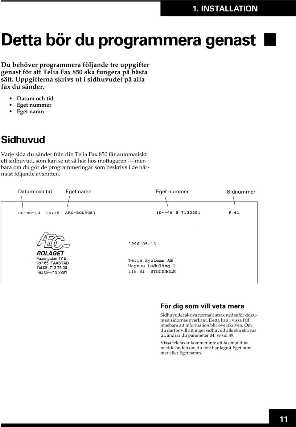 Datum och tid Eget nummer Eget namn Sidhuvud Varje sida du sänder från din Telia Fax 850 får automatiskt ett sidhuvud, som kan se ut så här hos mottagaren men bara om du gör de programmeringar som