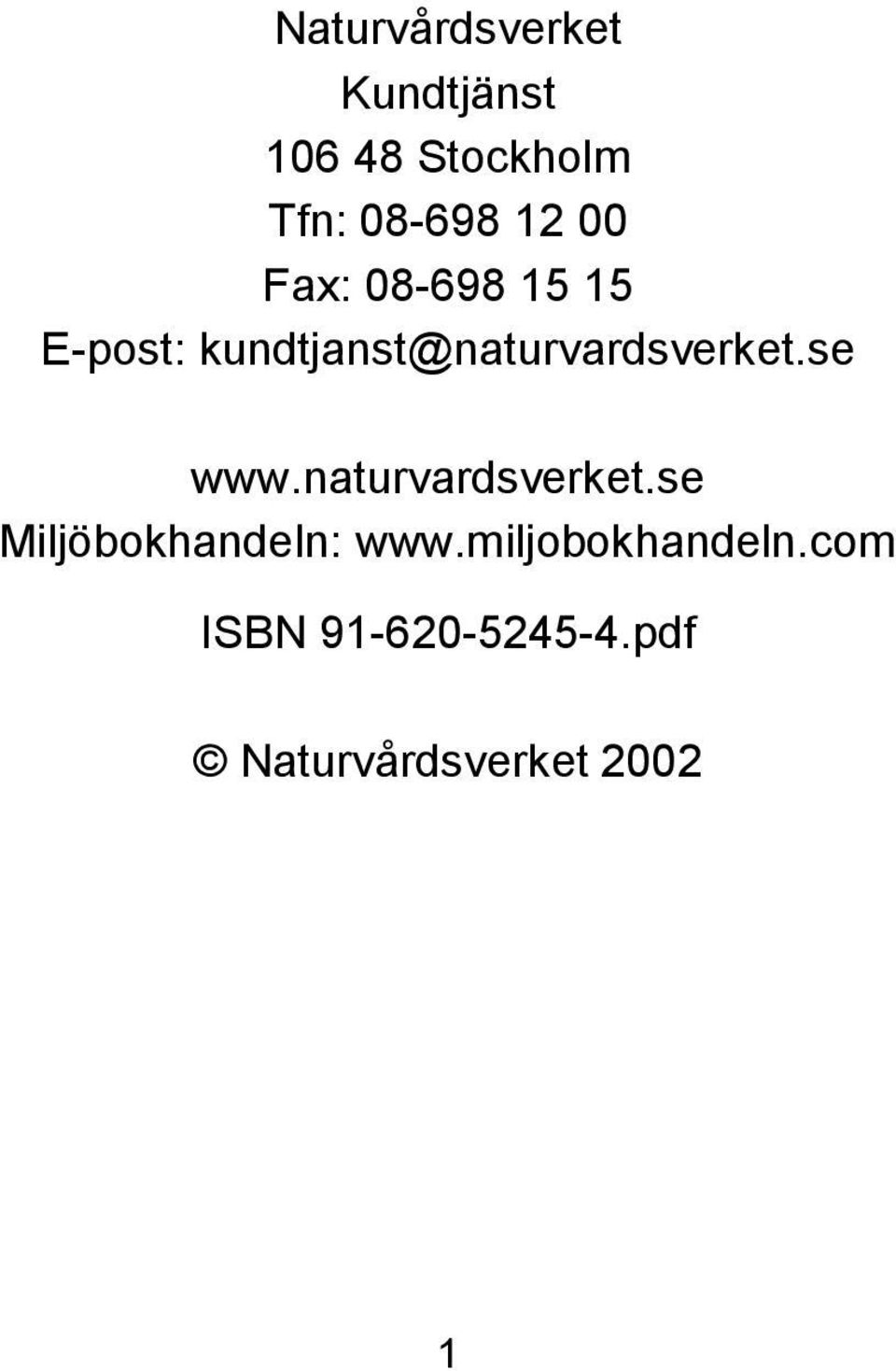 kundtjanst@naturvardsverket.se www.naturvardsverket.se Miljöbokhandeln: www.