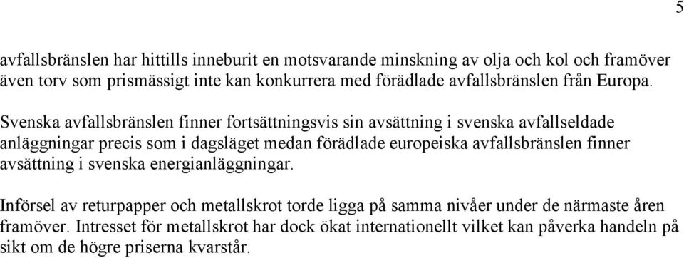 Svenska avfallsbränslen finner fortsättningsvis sin avsättning i svenska avfallseldade anläggningar precis som i dagsläget medan förädlade europeiska