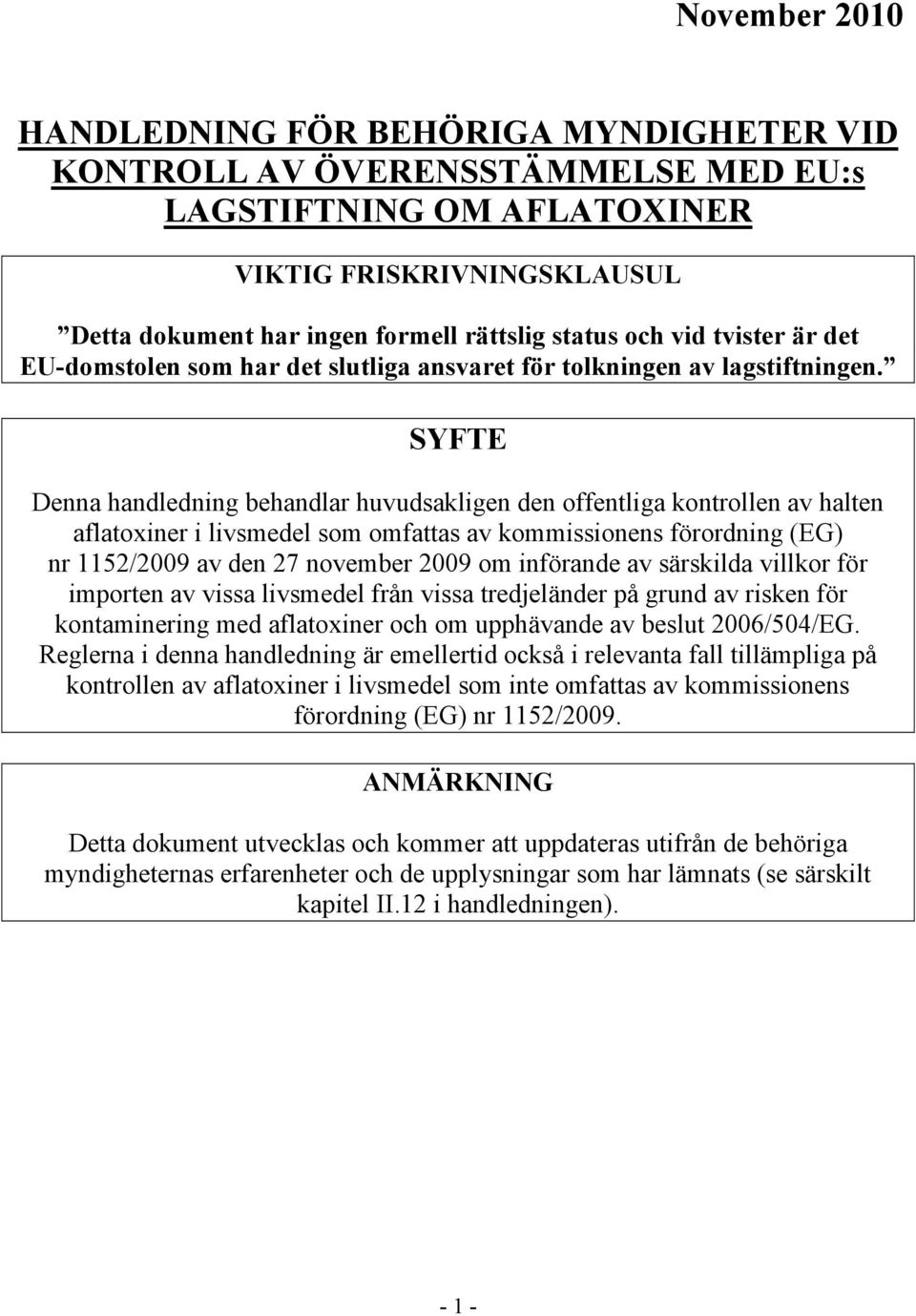 SYFTE Denna handledning behandlar huvudsakligen den offentliga kontrollen av halten aflatoxiner i livsmedel som omfattas av kommissionens förordning (EG) nr 1152/2009 av den 27 november 2009 om